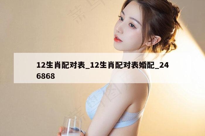 12生肖配对表_12生肖配对表婚配_246868